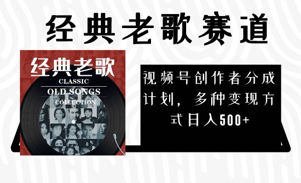 视频号创作者分成计划，经典老歌赛道，多种变现方式日入500+（完整素材）_抖汇吧
