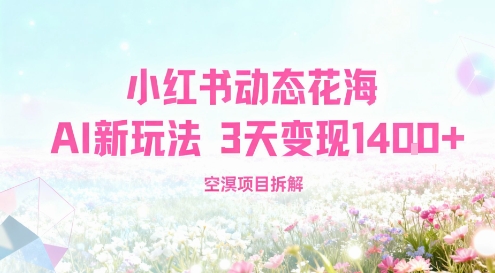 小红书动态花海AI新玩法，长期项目，3天变现1.4k_抖汇吧