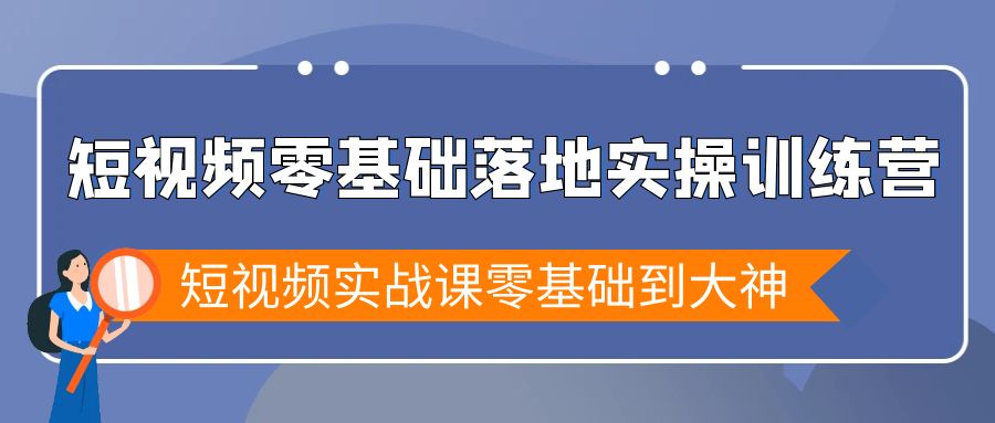 短视频零基础落地实战特训营，短视频实战课零基础到大神_抖汇吧