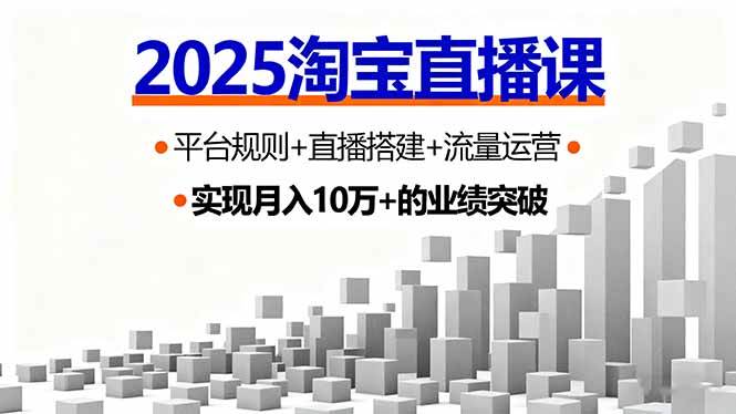 （16072期）2025淘宝直播课，平台规则+直播搭建+流量运营，首播GMV破3万_抖汇吧