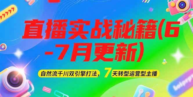 2025直播实战秘籍(6-7月更新)：自然流千川双引擎打法，7天转型运营型主播_抖汇吧