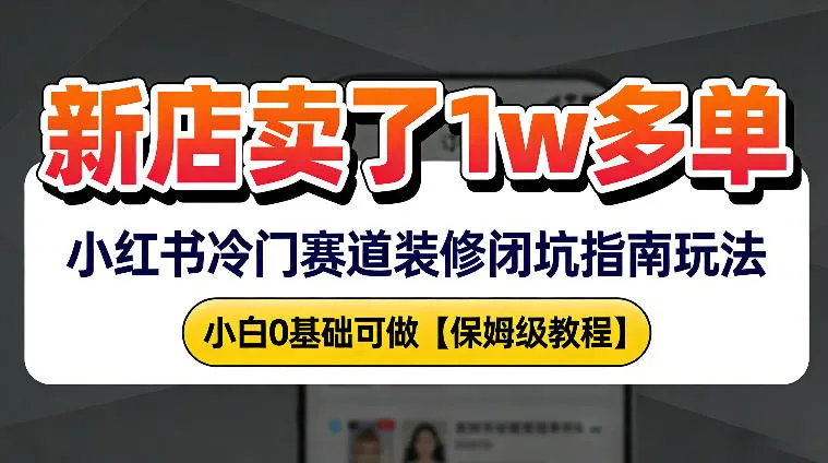 新店19.9客单价卖了1w+,小红书冷门赛道装修闭坑指南玩法,小白0基础可做_抖汇吧