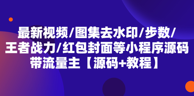 最新视频/图集去水印/步数/王者战力/红包封面等 带流量主(小程序源码+教程)_抖汇吧