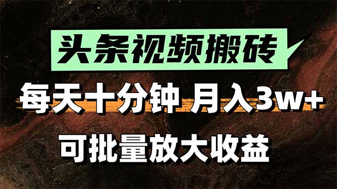 头条视频搬砖，每天10分钟，小白轻松月入3万+，可批量放大收益_抖汇吧