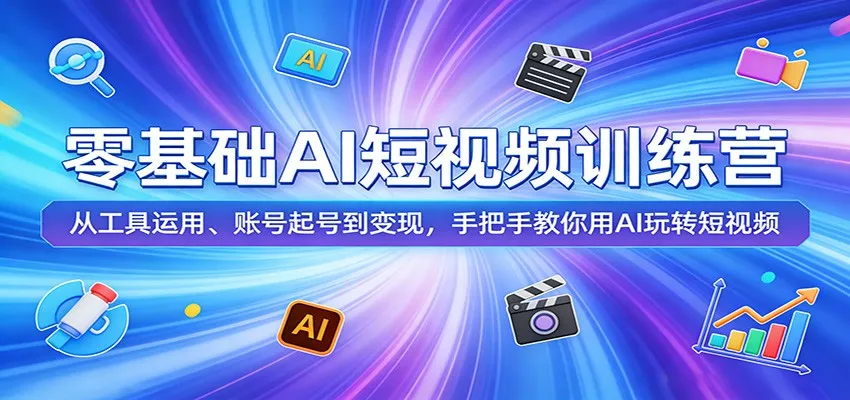 零基础AI短视频训练营：从工具运用、账号起号到变现，手把手教你用AI玩转短视频_抖汇吧