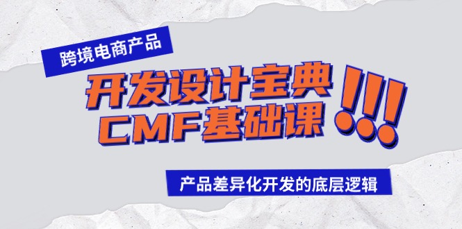 2024跨境电商产品开发设计宝典-CMF基础课：产品差异化开发的底层逻辑_抖汇吧
