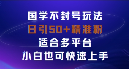国学赛道不封号玩法，日引50+精准粉适合多平台，小白也可快速上手_抖汇吧