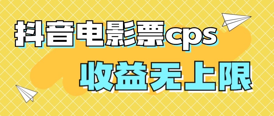 风口项目，抖音电影票cps，月入过万的机会来啦_抖汇吧