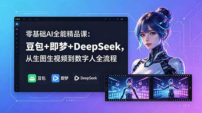 零基础AI全能精品课：豆包+即梦+DeepSeek，从生图生视频到数字人全流程_抖汇吧
