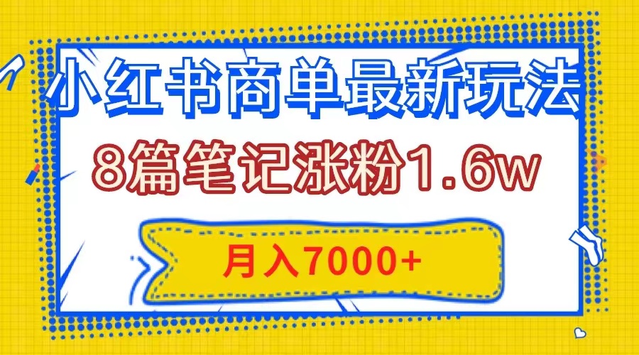 小红书商单最新玩法，8篇笔记涨粉1.6w，几分钟一个笔记，月入7000+_抖汇吧
