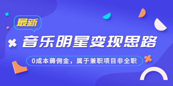 某公众号付费文章《音乐明星变现思路，0成本薅佣金，属于兼职项目非全职》_抖汇吧