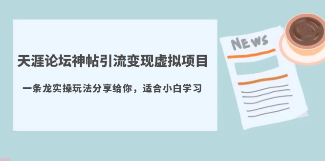 天涯论坛神帖引流变现虚拟项目，一条龙实操玩法分享给你（教程+资源）_抖汇吧