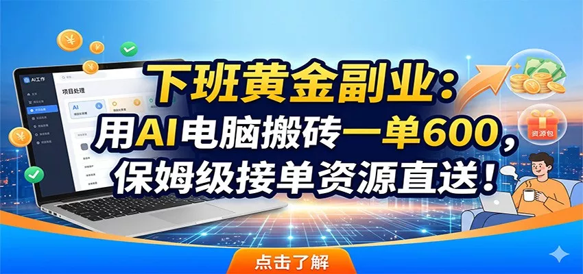 下班黄金副业：用AI电脑搬砖一单600，保姆级接单资源直送！_抖汇吧
