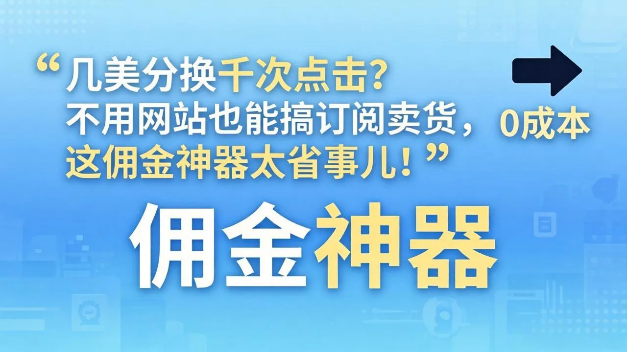 几美分换千次点击？不用网站也能搞订阅卖货，这佣金神器太省事儿！_抖汇吧