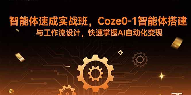 （15916期）智能体速成实战班，Coze0-1智能体搭建与工作流设计，快速掌握AI自动化变现_抖汇吧