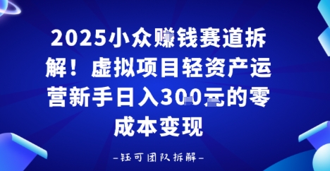2025小众挣钱赛道拆解！虚拟项目轻资产运营新手日入3张的零成本变现_抖汇吧