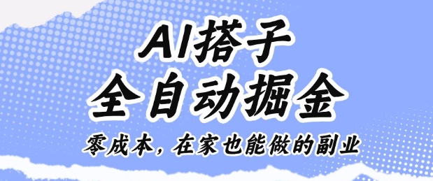 AI搭子全自动掘金零成本，在家也能做的副业【揭秘】_抖汇吧