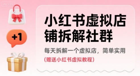 小红书虚拟店铺拆解社群，每天拆解一个虚拟店，简单实用(赠送小红书虚拟教程)_抖汇吧