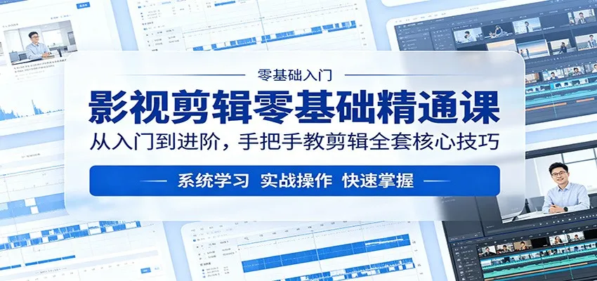 影视剪辑零基础精通课：从入门到进阶，手把手教剪辑全套核心技巧_抖汇吧