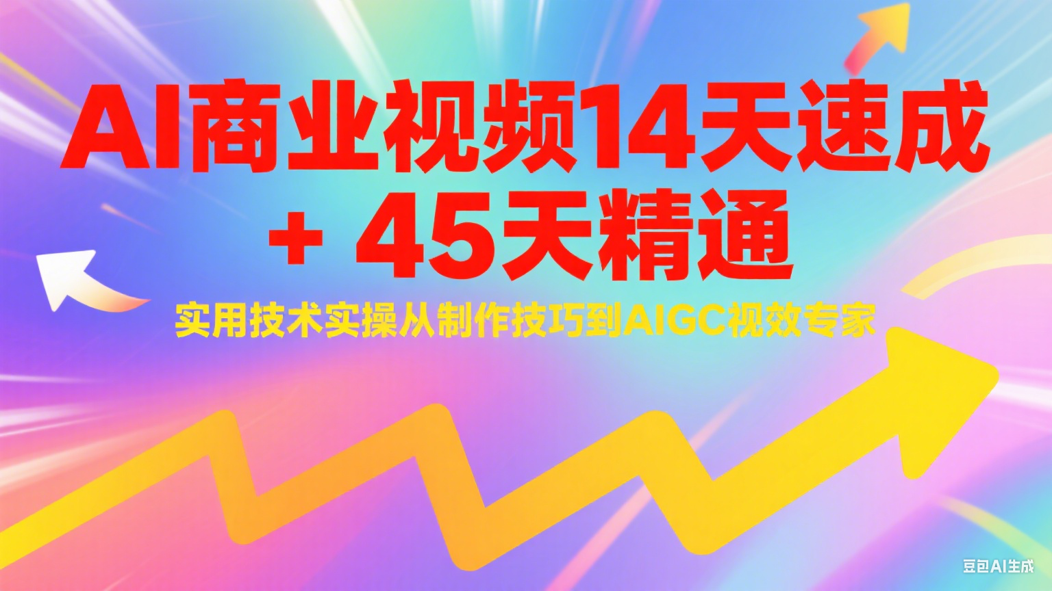 AI商业视频14天速成+45天精通实用技术实操，从制作技巧到AIGC视效专家_抖汇吧