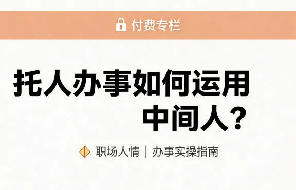 某公众号付费文章：托人办事如何运用中间人？_抖汇吧
