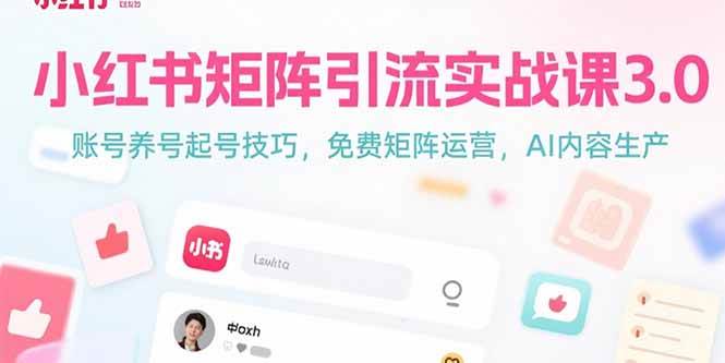 （15406期）小红书矩阵引流实战课3.0：账号养号起号技巧，免裴矩阵运营，AI内容生产_抖汇吧