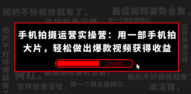 手机拍摄-运营实操营：用一部手机拍大片，轻松做出爆款视频获得收益 (38节)_抖汇吧