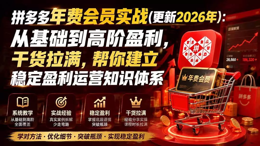 （20093期）拼多多年费会员实战(更新2026年)：从基础到高阶盈利，干货拉满，帮你建立稳定盈利运营知识体系_抖汇吧