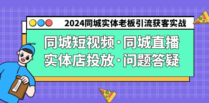 2024同城实体老板引流获客实操同城短视频·同城直播·实体店投放·问题答疑_抖汇吧