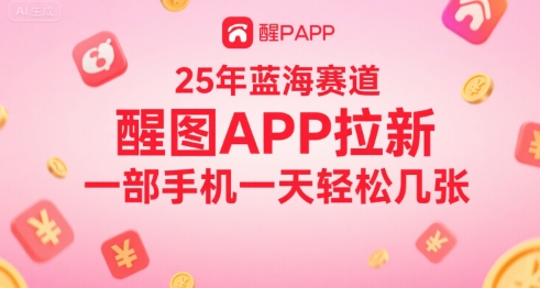 25年蓝海赛道，醒图APP拉新，一部手机一天轻松几张_抖汇吧