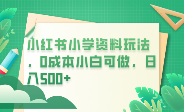 小红书小学资料玩法，0成本小白可做日入500+（教程+资料）_抖汇吧