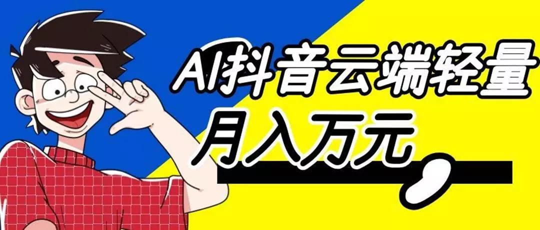 （20165期）利用AI实现抖音云端轻量，月入万元，任何人都可以做！_抖汇吧