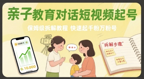 亲子教育对话短视频起号，保姆级拆解教程，快速起千粉万粉号_抖汇吧