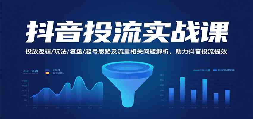 抖音投流实战课，投放逻辑/玩法/复盘/起号思路及流量相关问题解析，助力抖音投流提效_抖汇吧