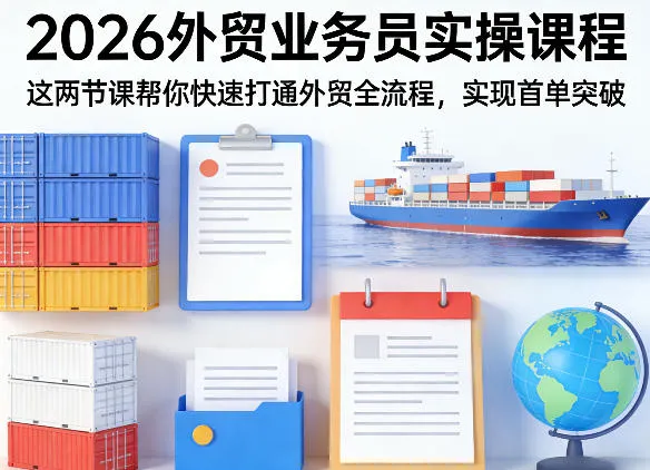 2026外贸业务员实操课程，这两节课帮你快速打通外贸全流程，实现首单突破_抖汇吧