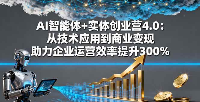 （16238期）AI智能体+实体创业营4.0：从技术应用到商业变现 助力企业运营效率提升300%_抖汇吧