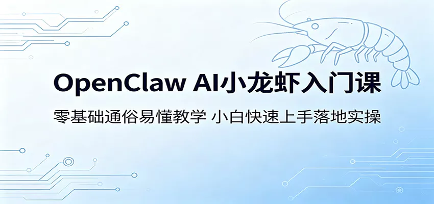 OpenClaw AI小龙虾入门课：零基础通俗易懂教学，小白快速上手落地实操_抖汇吧
