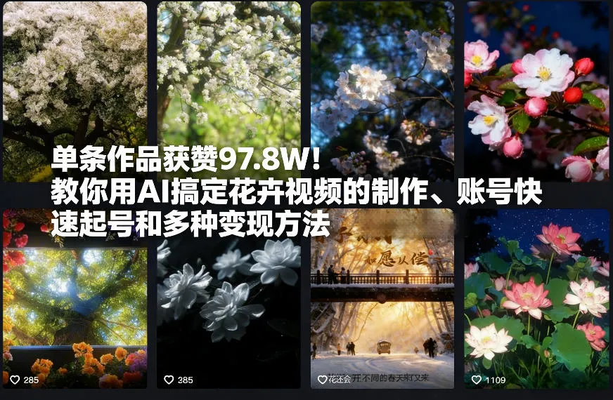 单条作品获赞97.8W！教你用AI搞定花卉视频的制作、账号快速起号和多种变现方法_抖汇吧