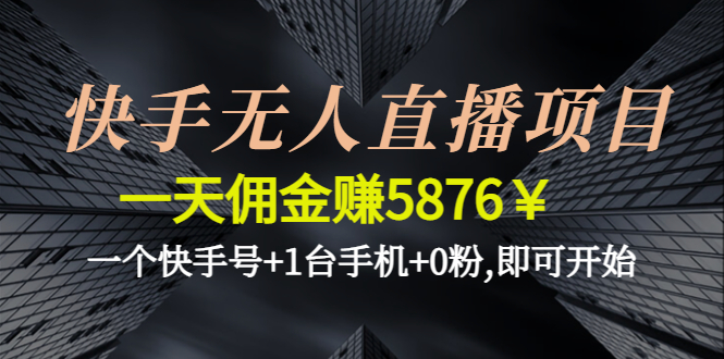 快手无人直播项目，一天佣金赚5876￥一个快手号+1台手机+0粉,即可开始_抖汇吧