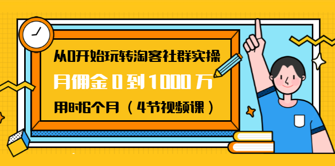 从0开始玩转淘客社群实操：月佣金0到1000万用时6个月（4节视频课）_抖汇吧