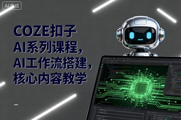 COZE扣子AI系列课程，AI工作流搭建，核心内容教学_抖汇吧