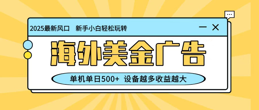 最新蓝海项目，海外美金广告，单机单日500+，可矩阵放大，设备越多收益越大_抖汇吧