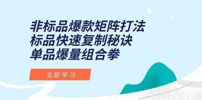 非标品爆款矩阵打法，标品快速复制秘诀，单品爆量组合拳_抖汇吧