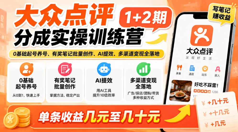 大众点评分成实操训练营1+2期｜0基础起号养号、有奖笔记批量创作、AI提效、多渠道变现全落地，单条收益几元至几十元_抖汇吧
