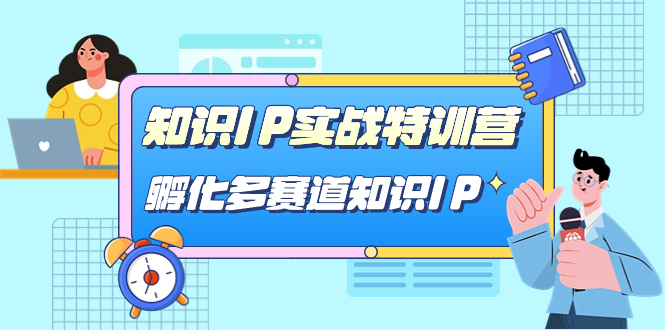 知识IP实战特训营，孵化多赛道知识IP（33节课）_抖汇吧