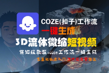 COZE(扣子)工作流一键生成3D流体微缩短视频，保姆级教程，零基础快速入门_抖汇吧