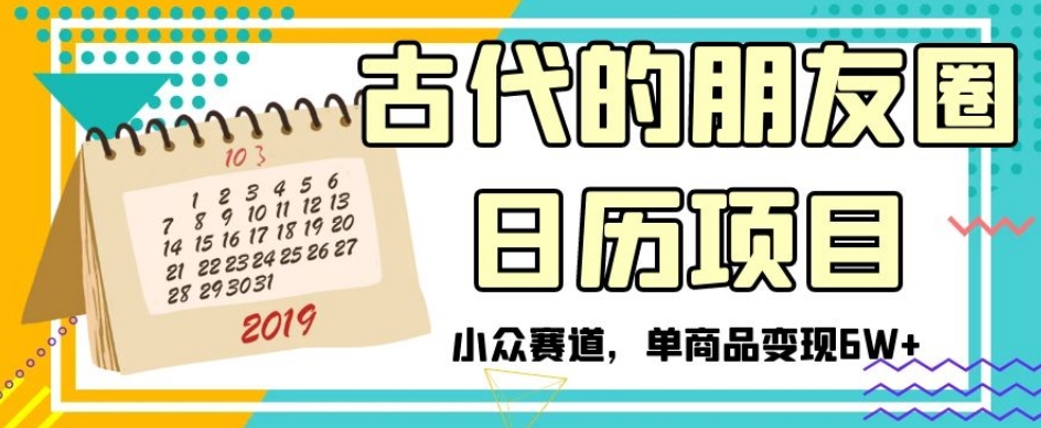 古代的朋友圈日历项目，小众赛道，单商品变现6W+【揭秘】_抖汇吧