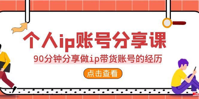 2023个人ip账号分享课，90分钟分享做ip带货账号的经历_抖汇吧