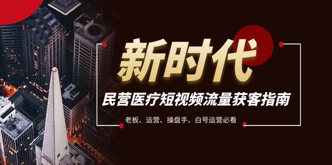 民营医疗-短视频流量获客必备指南，老板、运营、操盘手、白号运营必看_抖汇吧