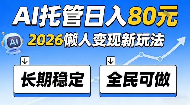 全程“Ai托管”日入80，2026懒人变现新玩法，长期稳定全民可做【揭秘】_抖汇吧